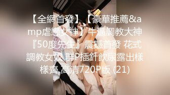 【全網首發】【豪華推薦&amp虐戀女神】牛逼調教大神『50度先生』震撼首發 花式調教女奴 群P插針飲尿露出樣樣齊 高清720P版 (21)