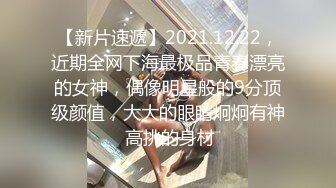 【新片速遞】2021.12.22，近期全网下海最极品青春漂亮的女神，偶像明星般的9分顶级颜值，大大的眼睛炯炯有神 高挑的身材