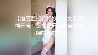 【酒店监控】和好兄弟女友偷情开房，正操逼兄弟发信息来，绿帽戴的真爽