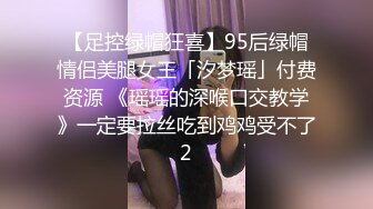 【足控绿帽狂喜】95后绿帽情侣美腿女王「汐梦瑶」付费资源 《瑶瑶的深喉口交教学》一定要拉丝吃到鸡鸡受不了2