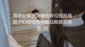 商场女厕全景偷拍多位极品高跟少妇嘘嘘各种极品鲍鱼完美呈 (5)