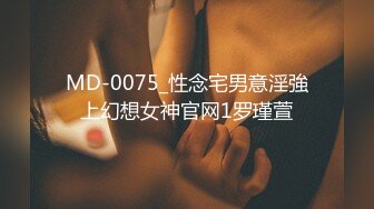 MD-0075_性念宅男意淫強上幻想女神官网1罗瑾萱