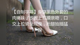 【自制字幕】身穿黑色外套的肉嫩妹子沙发上互摸亲吻，口交上位骑坐摇曳，抬腿抽插猛操