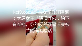 kcf9.com-云盘露脸泄密！高颜清纯E奶肥臀反差妹【石高慧】不雅视图全集，还求爸爸肏，对话淫荡1