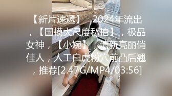 【新片速遞】   2024年流出，【国模大尺度私拍】，极品女神，【小婉】，清新亮丽俏佳人，人工白虎粉穴前凸后翘，推荐[2.47G/MP4/03:56]