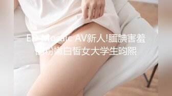 ED Mosaic AV新人!腼腆害羞的粉嫩白皙女大学生昀熙