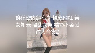 群私密内部专享 精彩网红 美女如云 淫乱女神 精彩不容错过大合集2