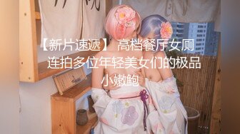 【新片速遞】 高档餐厅女厕❤️连拍多位年轻美女们的极品小嫩鲍