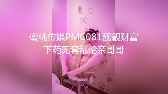 蜜桃传媒PMC081觊觎财富下药无套乱伦亲哥哥