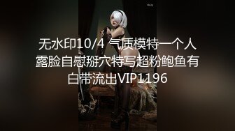 无水印10/4 气质模特一个人露脸自慰掰穴特写超粉鲍鱼有白带流出VIP1196