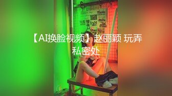 【AI换脸视频】赵丽颖 玩弄私密处