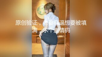 原创验证，老婆骚逼想要被填满，求个邀请码