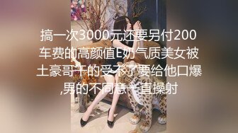 搞一次3000元还要另付200车费的高颜值E奶气质美女被土豪哥干的受不了要给他口爆,男的不同意一直操射