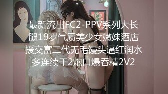 最新流出FC2-PPV系列大长腿19岁气质美少女嫩妹酒店援交富二代无毛馒头逼红润水多连续干2炮口爆吞精2V2