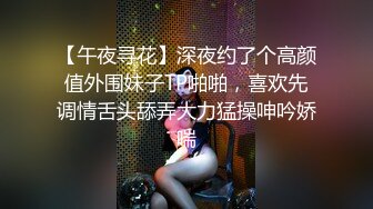 【午夜寻花】深夜约了个高颜值外围妹子TP啪啪，喜欢先调情舌头舔弄大力猛操呻吟娇喘