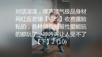 对话淫荡，嗲声嗲气极品身材网红反差婊【涵玲】收费露脸私拍，各种情趣制服性爱能玩的都玩了，呻吟声让人受不了【下】2 (10)