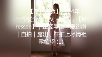 ♈♈♈【新片速遞】2024年，一个爱分享的女大学生，【Ivressee】｜正经学生｜爱约炮｜自拍｜露出，在推上尽情袒露欲望 (1)