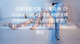 ✿优雅性感尤物✿反差女神〖FortuneCuttie〗准新娘被按摩师推倒插入，从矜持到享受内射，老公头顶青青草原，对白精彩