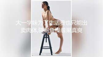 大一学妹为了生活费也只能出卖肉体,骚鲍鱼操着果真爽