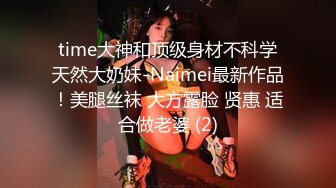 time大神和顶级身材不科学天然大奶妹-Naimei最新作品！美腿丝袜 大方露脸 贤惠 适合做老婆 (2)