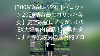 [300MAAN-599]【ハロウィン2020渋谷最エロサンバ美女】史上最強にノリがいいSEX大好き肉食系！！男を虜にする爆乳爆尻の圧倒的プロポー