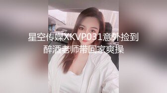 星空传媒XKVP031意外捡到醉酒老师带回家爽操