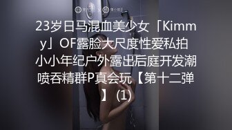 23岁日马混血美少女「Kimmy」OF露脸大尺度性爱私拍 小小年纪户外露出后庭开发潮喷吞精群P真会玩【第十二弹】 (1)