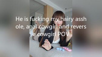 He is fucking my hairy asshole, anal cowgirl and reverse cowgirl POV