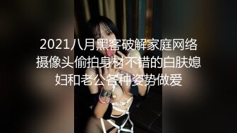 2021八月黑客破解家庭网络摄像头偷拍身材不错的白肤媳妇和老公各种姿势做爱