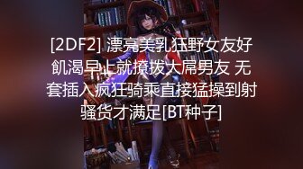 [2DF2] 漂亮美乳狂野女友好飢渴早上就撩拨大屌男友 无套插入疯狂骑乘直接猛操到射骚货才满足[BT种子]