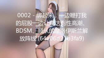 0002 - 绑起来，一边鞭打我的屁股一边让我达到性高潮、BDSM、顺从的摩洛伊斯兰解放阵线 (64e06d21b3fa9)