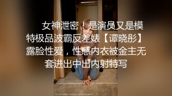 ❤️女神泄密！是演员又是模特极品波霸反差婊【谭晓彤】露脸性爱，性感内衣被金主无套进出中出内射特写