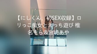 【にしくん、初SEX収録】ロリっこ痴女とえっち遊び 椎名そら＆宮崎あや