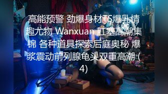 高能预警 劲爆身材TS爆乳情趣尤物 Wanxuan 肛塞高潮集锦 各种道具探索后庭奥秘 爆浆震动前列腺龟头双重高潮 (4)