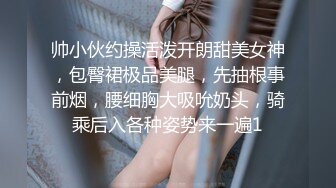 帅小伙约操活泼开朗甜美女神，包臀裙极品美腿，先抽根事前烟，腰细胸大吸吮奶头，骑乘后入各种姿势来一遍1