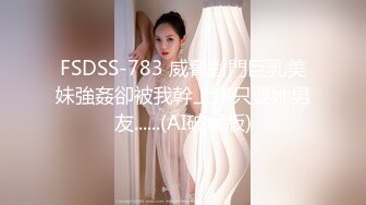 FSDSS-783 威脅對門巨乳美妹強姦卻被我幹上癮只要她男友......(AI破壞版)