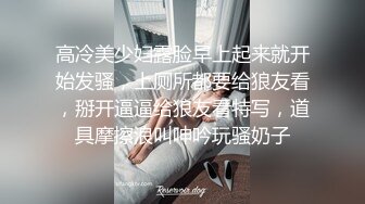 高冷美少妇露脸早上起来就开始发骚，上厕所都要给狼友看，掰开逼逼给狼友看特写，道具摩擦浪叫呻吟玩骚奶子