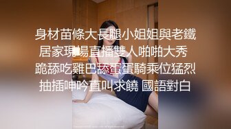 身材苗條大長腿小姐姐與老鐵居家現場直播雙人啪啪大秀 跪舔吃雞巴舔蛋蛋騎乘位猛烈抽插呻吟直叫求饒 國語對白