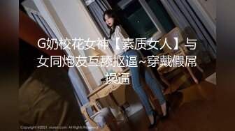 G奶校花女神【素质女人】与女同炮友互舔抠逼~穿戴假屌操逼