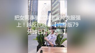 把女同事骗回家里拔掉衣服强上！越反抗越兴【完整版79分钟已上传下面】