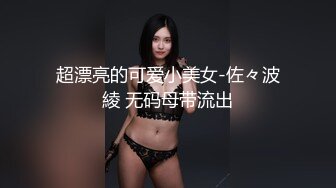 超漂亮的可爱小美女-佐々波綾 无码母带流出