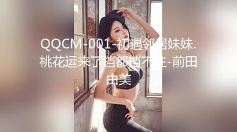 QQCM-001-初遇邻居妹妹.桃花运来了挡都挡不住-前田由美