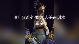 酒店实战外围女 人美声甜水超多