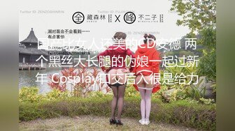 国产比女人还美的CD安德 两个黑丝大长腿的伪娘一起过新年 Cosplay口交后入很是给力