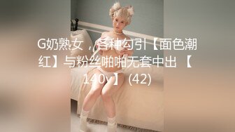 G奶熟女，各种勾引【面色潮红】与粉丝啪啪无套中出 【 140v】 (42)