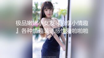 极品嫩嫩小女友『分享小情趣』各种情趣装诱惑性爱啪啪啪