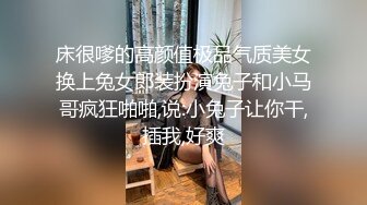 床很嗲的高颜值极品气质美女换上兔女郎装扮演兔子和小马哥疯狂啪啪,说:小兔子让你干,插我,好爽