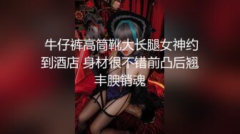  牛仔裤高筒靴大长腿女神约到酒店 身材很不错前凸后翘丰腴销魂