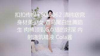 扣扣传媒 FSOG062 清纯窈窕身材美少女 双马尾白丝舞蹈生 肉棒顶到G点插的好深 内射浇筑精液 Cola酱