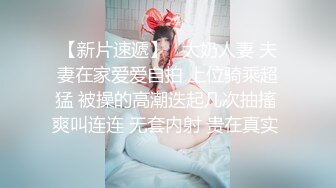 【新片速遞】   大奶人妻 夫妻在家爱爱自拍 上位骑乘超猛 被操的高潮迭起几次抽搐 爽叫连连 无套内射 贵在真实 